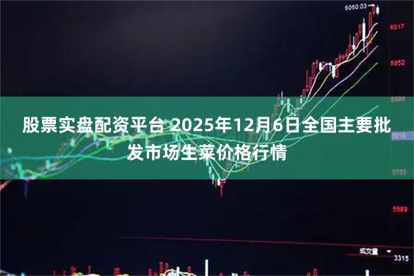 股票实盘配资平台 2025年12月6日全国主要批发市场生菜价格行情