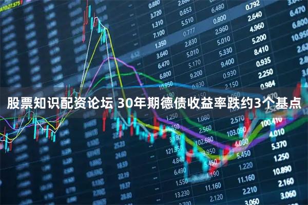 股票知识配资论坛 30年期德债收益率跌约3个基点