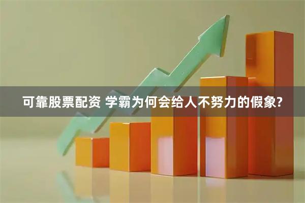 可靠股票配资 学霸为何会给人不努力的假象?